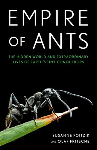 Empire of Ants: The Hidden World and Extraordinary Lives of Earth's Tiny Conquerors cover